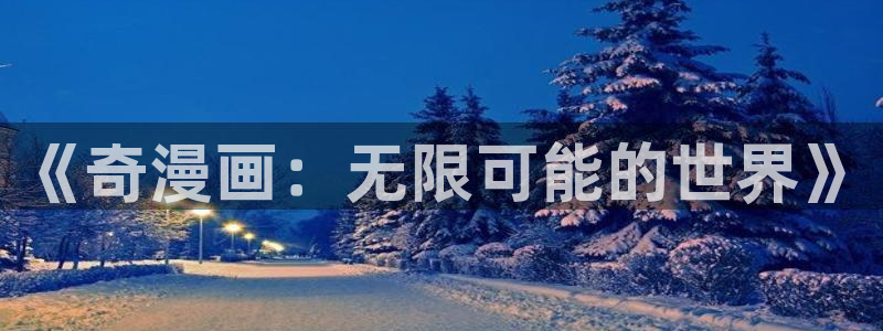 喵趣漫画下载官网：《奇漫画：无限可能的世界》